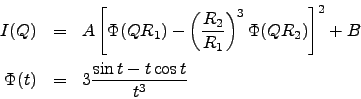 \begin{eqnarray*}
I(Q) &=&
A \left[ \Phi(QR_1)-\left(\frac{R_2}{R_1}\right)^3\Phi(QR_2) \right]^2 + B \\
\Phi(t) &=& 3\frac{\sin t-t\cos t}{t^3}
\end{eqnarray*}